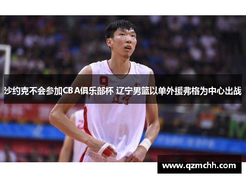 沙约克不会参加CBA俱乐部杯 辽宁男篮以单外援弗格为中心出战