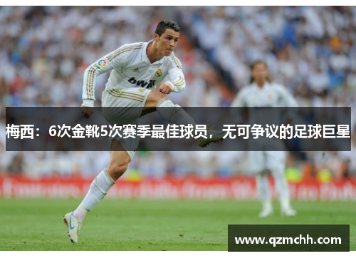 梅西：6次金靴5次赛季最佳球员，无可争议的足球巨星
